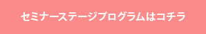セミナーステージ プログラムはコチラ
