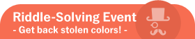 Riddle-Solving Event -Get back stolen colors!-