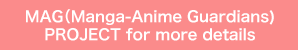 MAG（Manga-Anime Guardians） PROJECT for more details