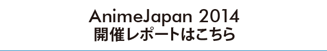 The exhibition report of AnimeJapan 2014 is here.