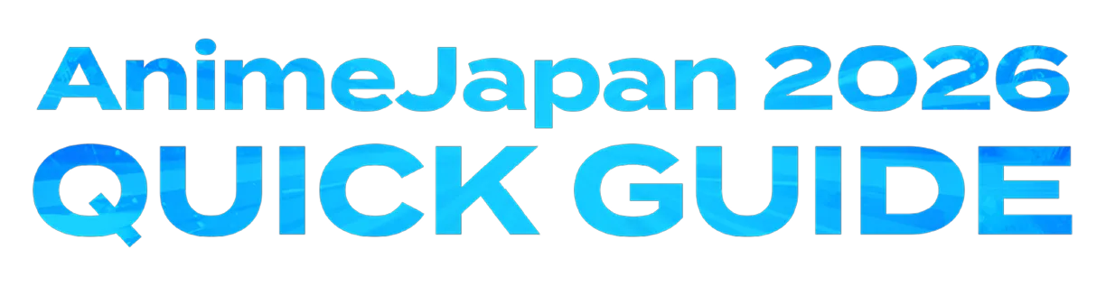 AnimeJapan 2026 QUICK GUIDE